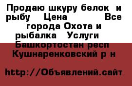 Продаю шкуру белок  и рыбу  › Цена ­ 1 500 - Все города Охота и рыбалка » Услуги   . Башкортостан респ.,Кушнаренковский р-н